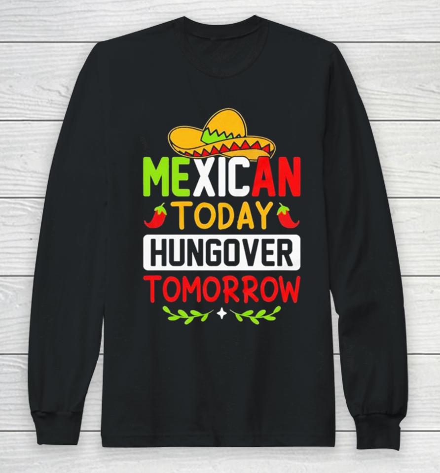 Mexican Today Hungover Tomorrow Funny Cinco De Mayo Long Sleeve T-Shirt