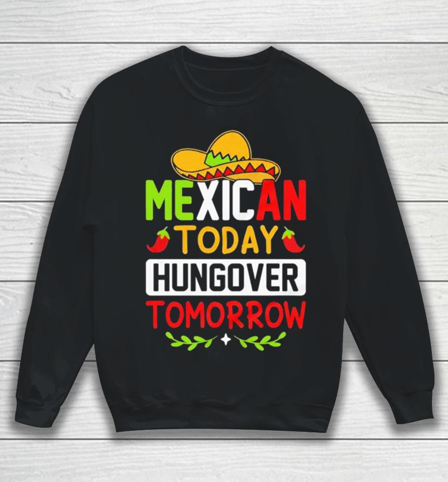 Mexican Today Hungover Tomorrow Funny Cinco De Mayo Sweatshirt