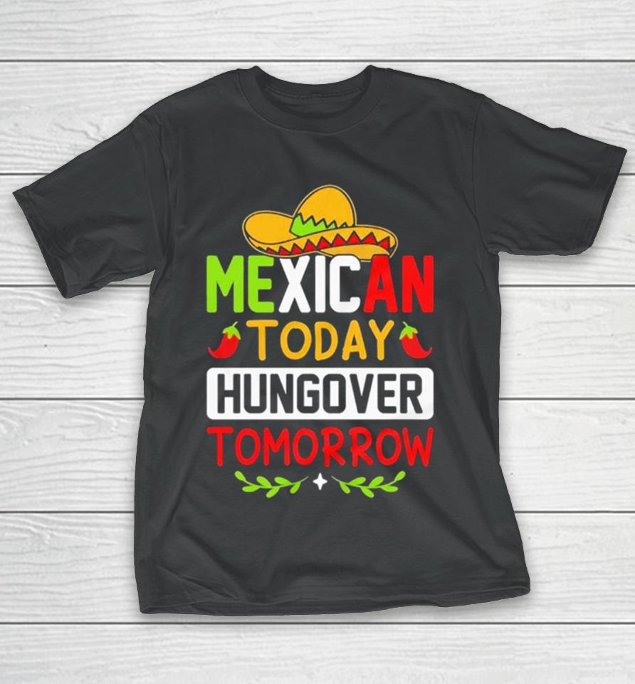 Mexican Today Hungover Tomorrow Funny Cinco De Mayo T-Shirt