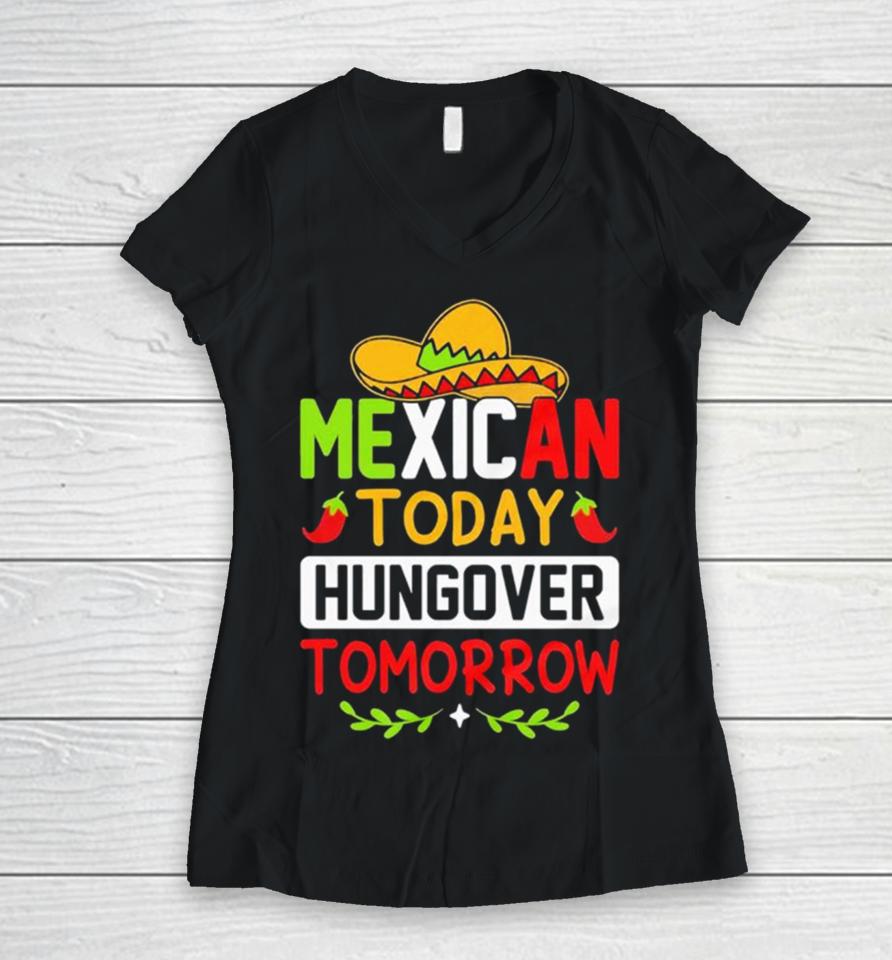 Mexican Today Hungover Tomorrow Funny Cinco De Mayo Women V-Neck T-Shirt