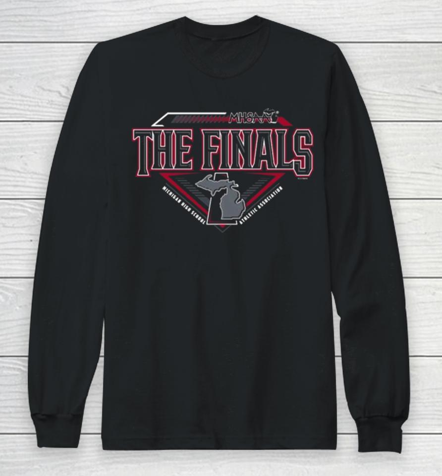 Mhsaa The Finals Michigan High School Athletic Association 2024 Long Sleeve T-Shirt