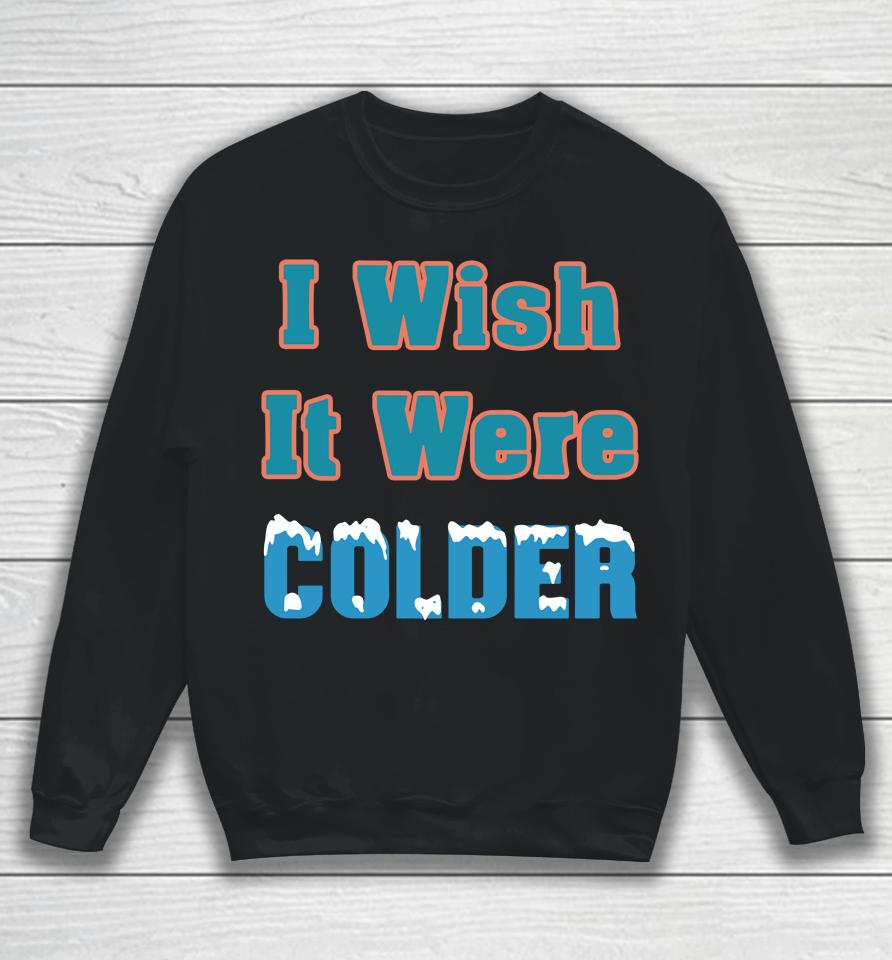 Miami Dolphins 2022 Mike Mcdaniel I Wish It Were Colder Sweatshirt