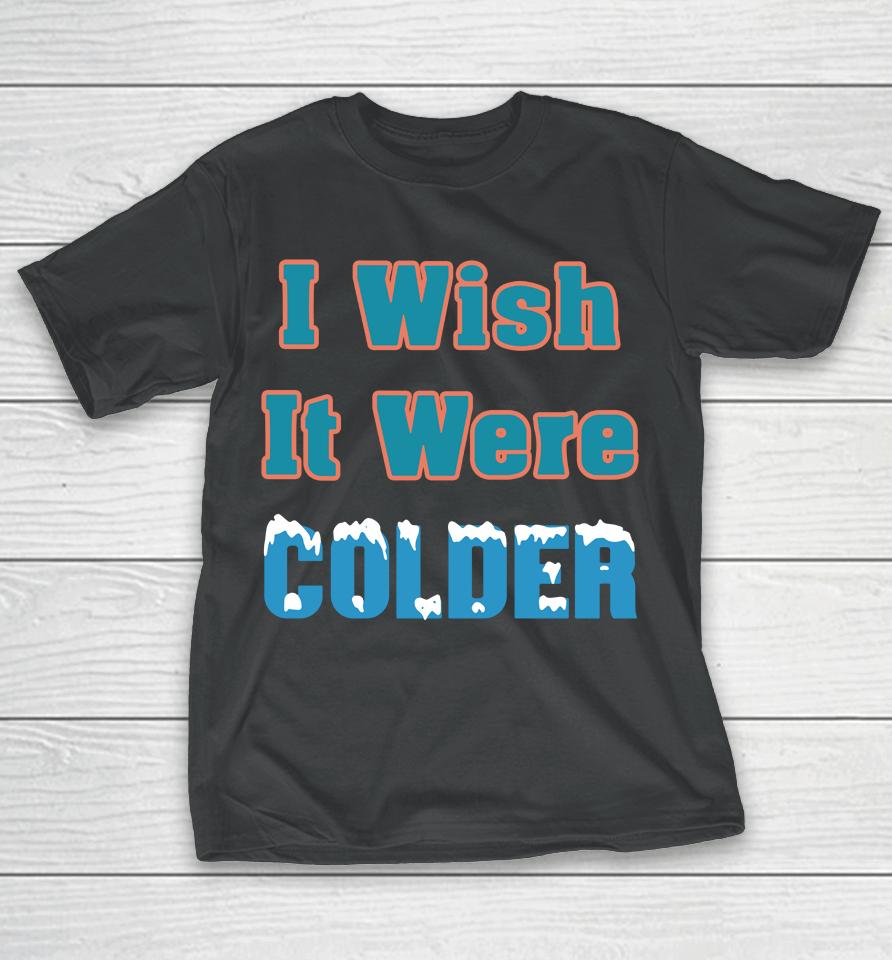 Miami Dolphins 2022 Mike Mcdaniel I Wish It Were Colder T-Shirt