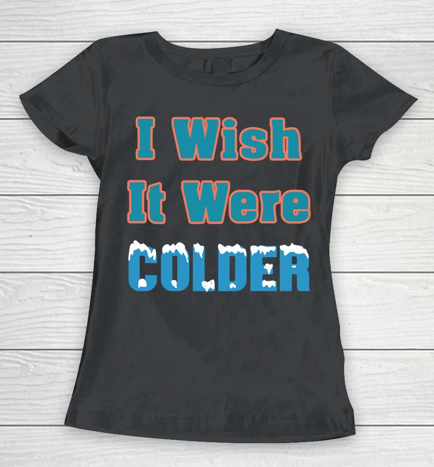 Miami Dolphins 2022 Mike Mcdaniel I Wish It Were Colder Women T-Shirt