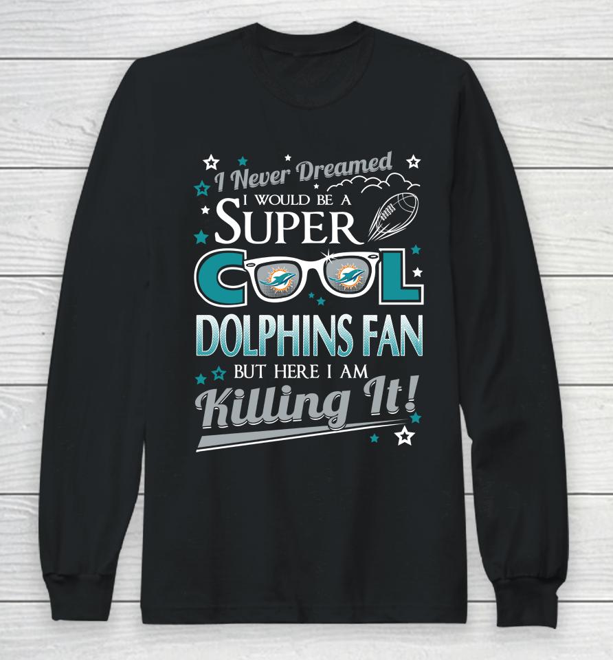 Miami Dolphins Nfl Football I Never Dreamed I Would Be Super Cool Fan Long Sleeve T-Shirt