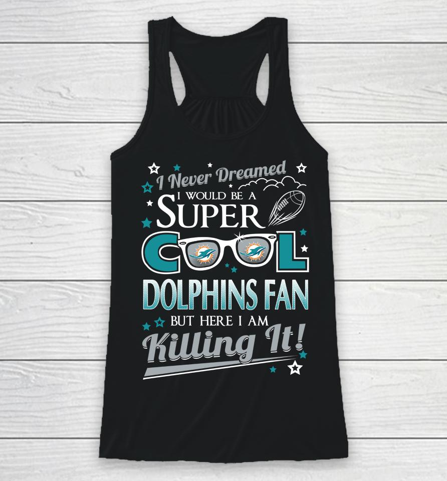 Miami Dolphins Nfl Football I Never Dreamed I Would Be Super Cool Fan Racerback Tank