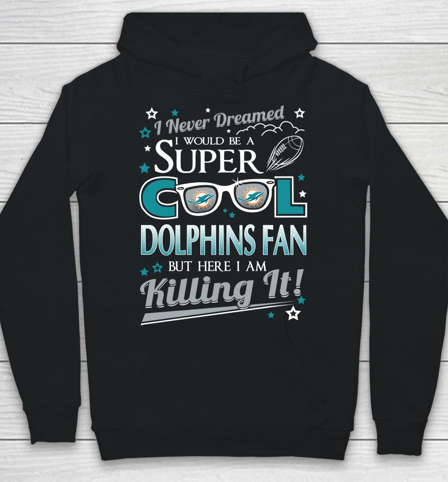 Miami Dolphins Nfl Football I Never Dreamed I Would Be Super Cool Fan Hoodie