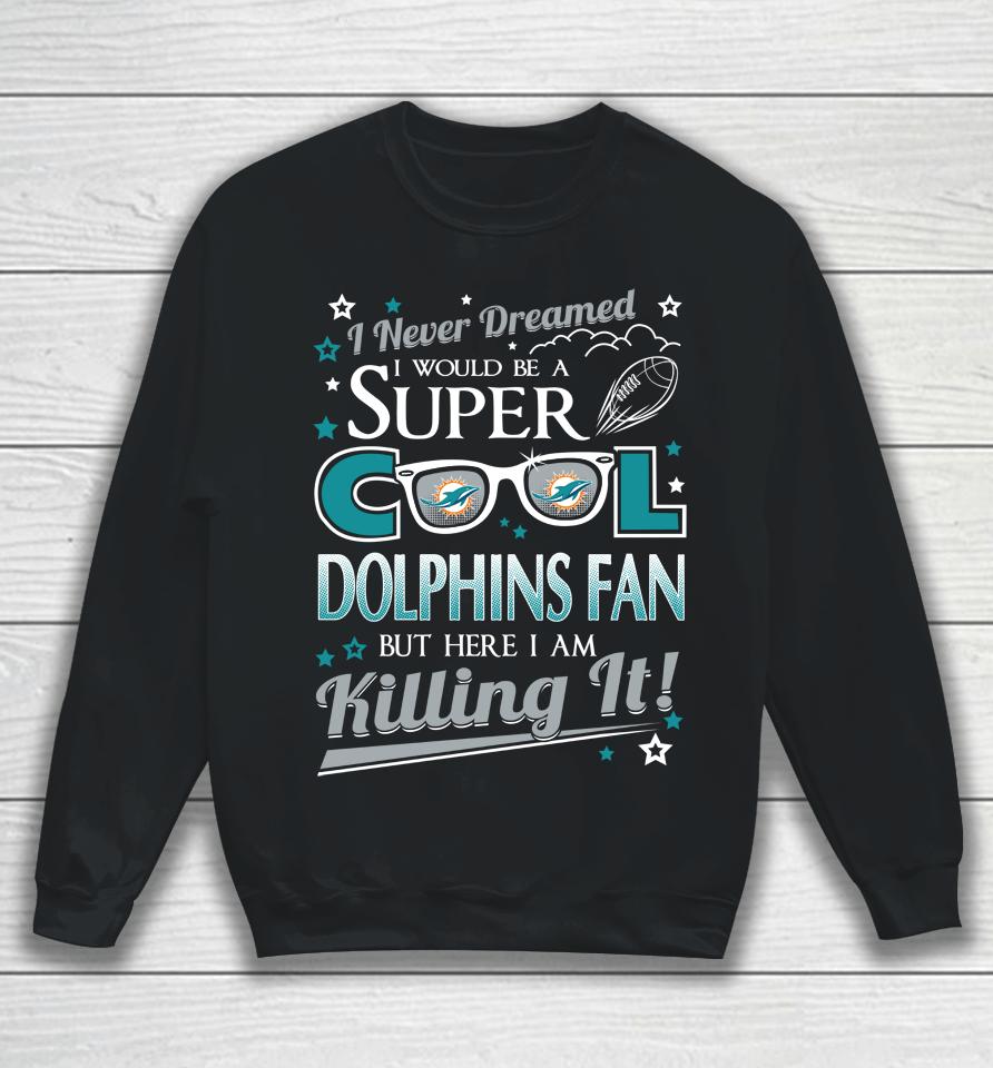 Miami Dolphins Nfl Football I Never Dreamed I Would Be Super Cool Fan Sweatshirt