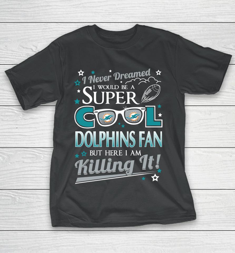 Miami Dolphins Nfl Football I Never Dreamed I Would Be Super Cool Fan T-Shirt