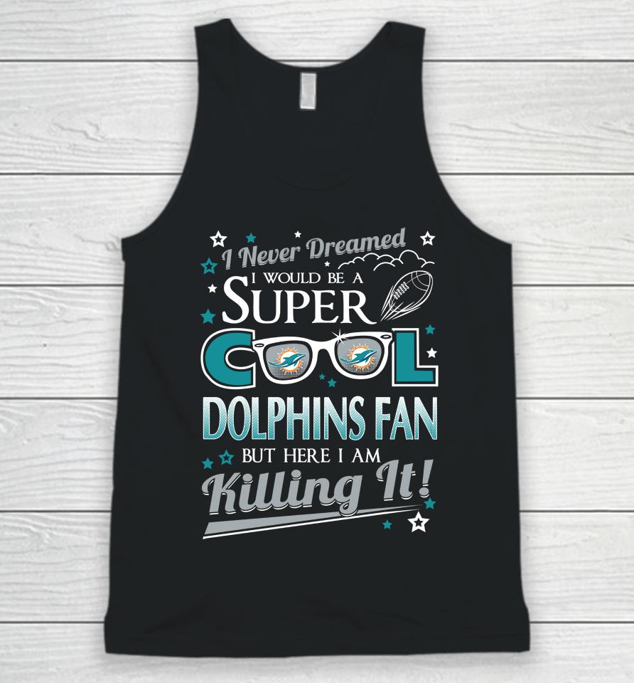 Miami Dolphins Nfl Football I Never Dreamed I Would Be Super Cool Fan Unisex Tank Top