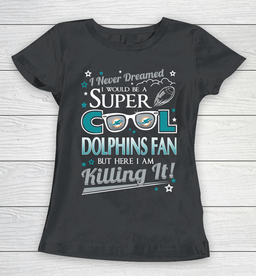 Miami Dolphins Nfl Football I Never Dreamed I Would Be Super Cool Fan Women T-Shirt