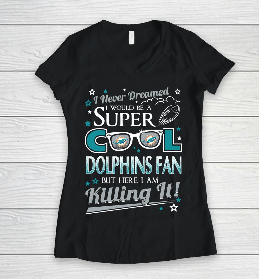 Miami Dolphins Nfl Football I Never Dreamed I Would Be Super Cool Fan Women V-Neck T-Shirt