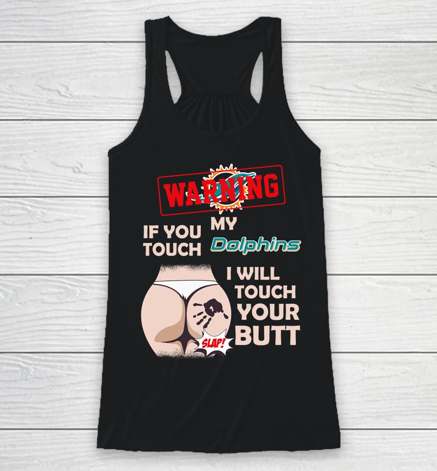 Miami Dolphins Nfl Football Warning If You Touch My Team I Will Touch My Butt Racerback Tank