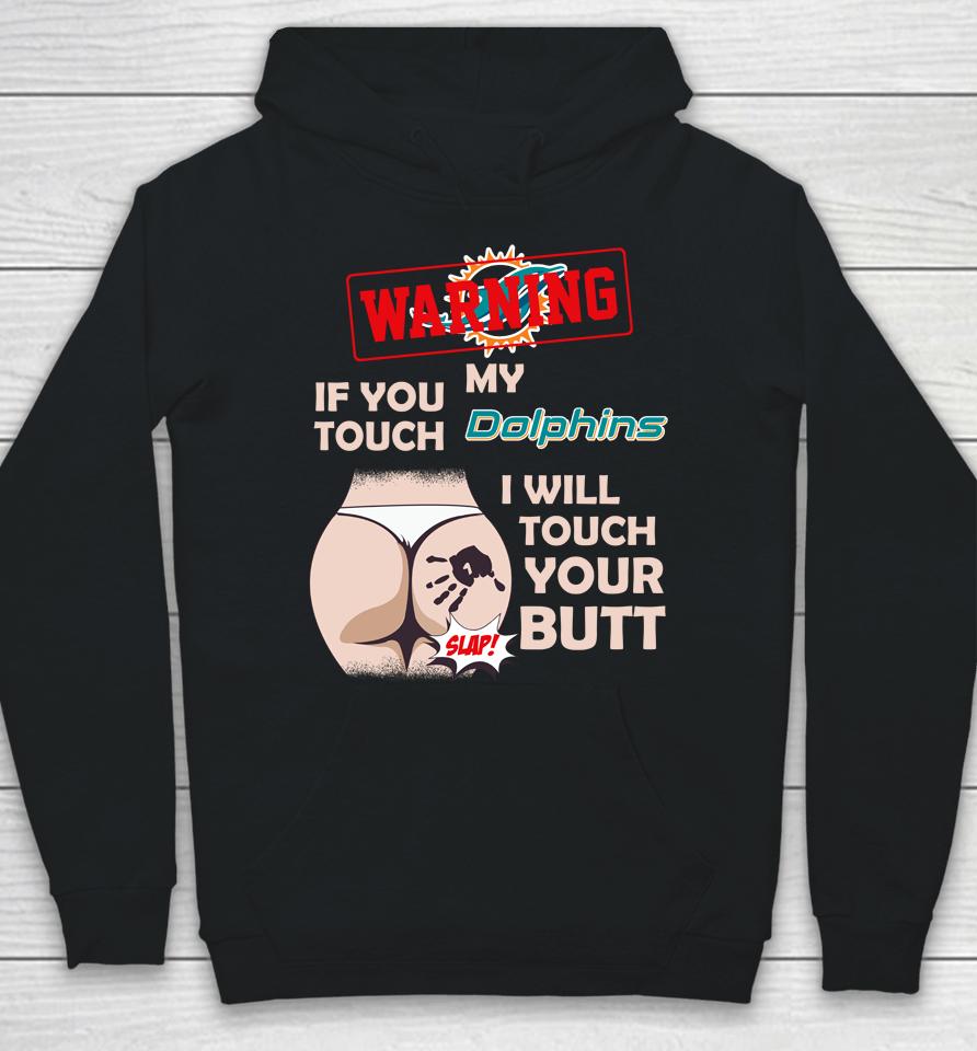 Miami Dolphins Nfl Football Warning If You Touch My Team I Will Touch My Butt Hoodie