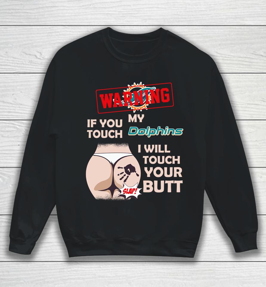 Miami Dolphins Nfl Football Warning If You Touch My Team I Will Touch My Butt Sweatshirt