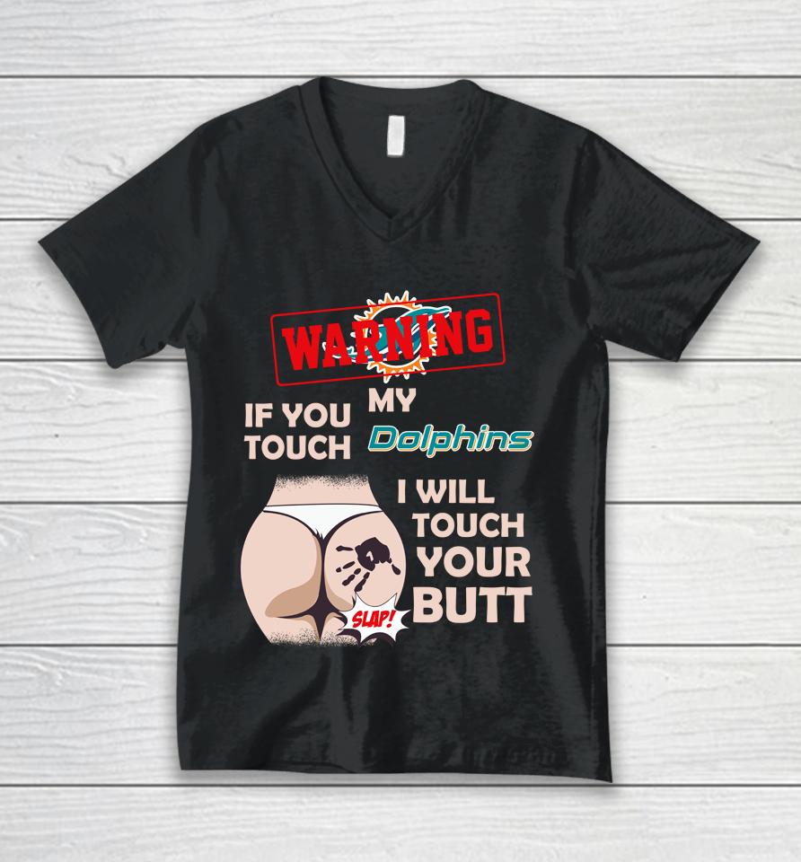 Miami Dolphins Nfl Football Warning If You Touch My Team I Will Touch My Butt Unisex V-Neck T-Shirt