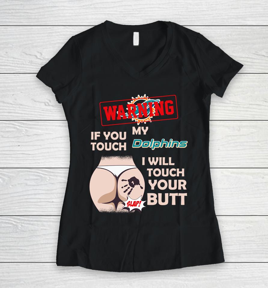 Miami Dolphins Nfl Football Warning If You Touch My Team I Will Touch My Butt Women V-Neck T-Shirt