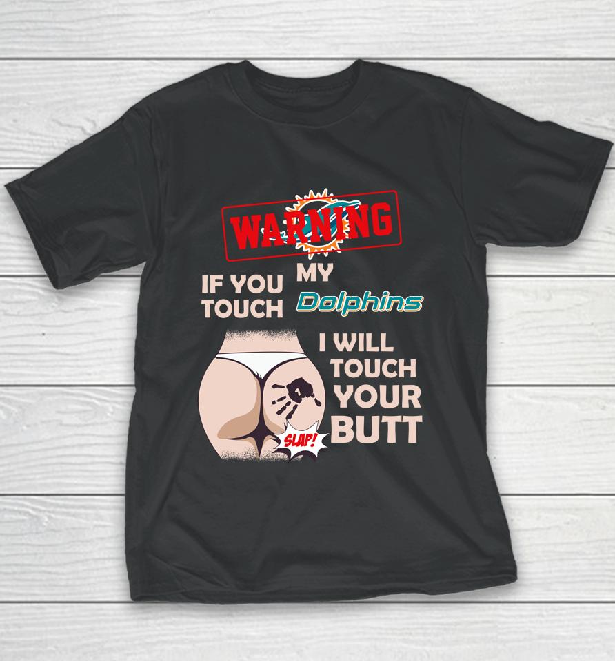 Miami Dolphins Nfl Football Warning If You Touch My Team I Will Touch My Butt Youth T-Shirt