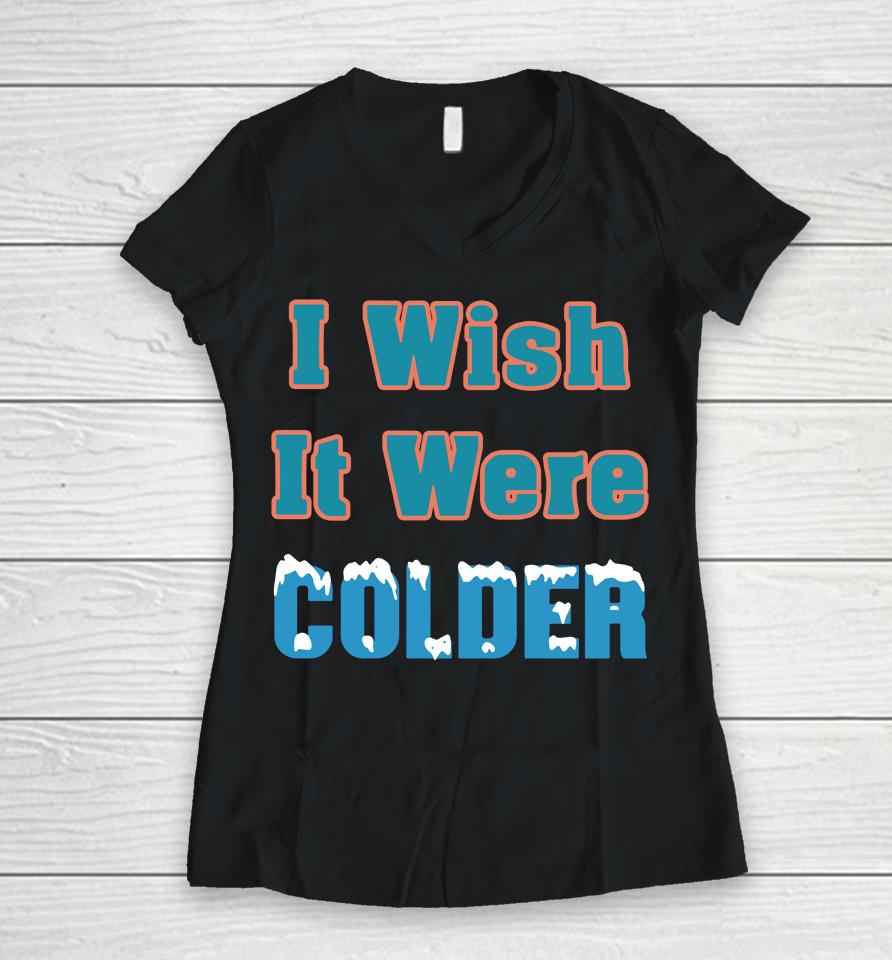 Miami Mike Mcdaniel I Wish It Were Colder Women V-Neck T-Shirt