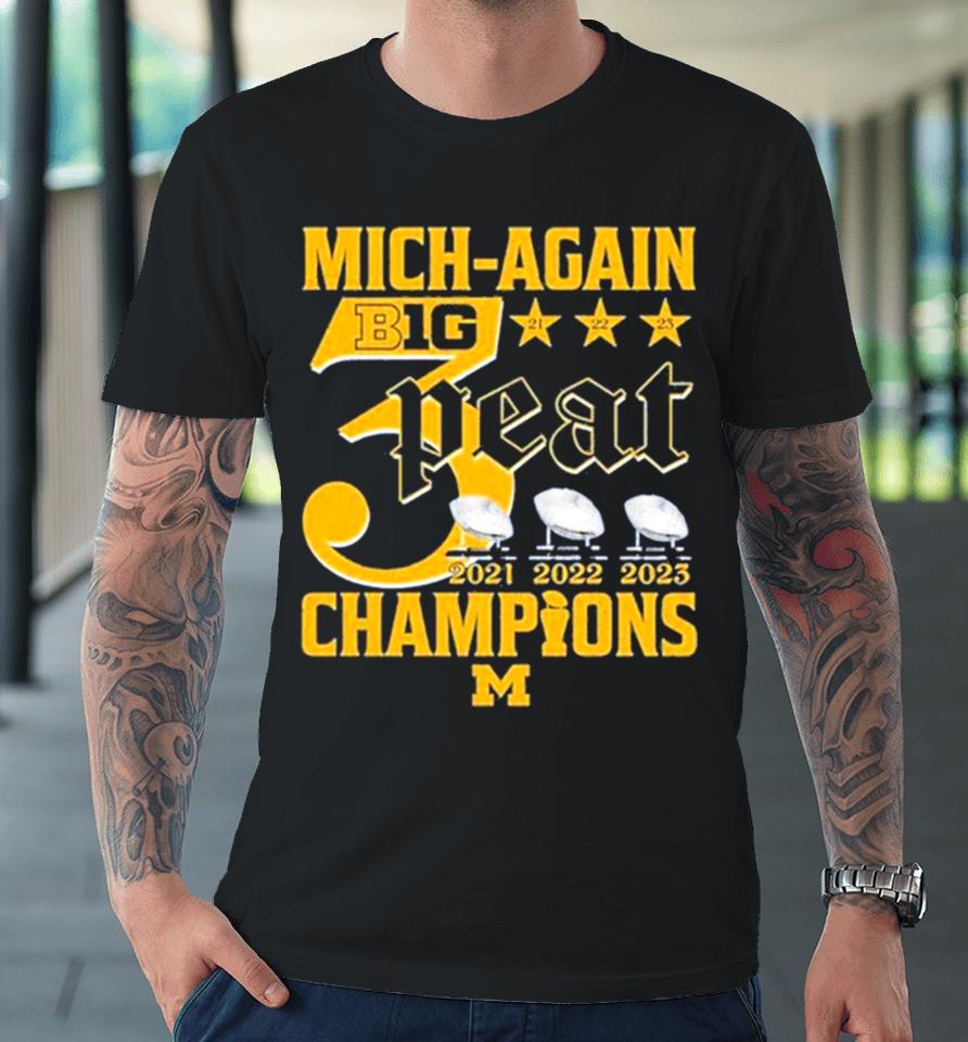 Mich Again B1G 3 Peat 2021 – 2022 – 2023 Champions Michigan Wolverines Premium T-Shirt