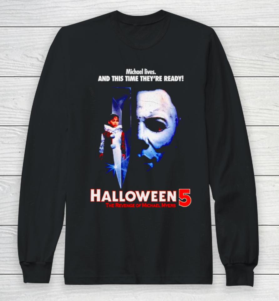 Michael Lives And This Time They’re Ready Halloween 5 The Revenge Of Michael Myers Long Sleeve T-Shirt