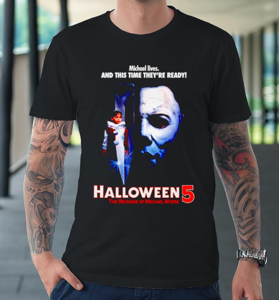 Michael Lives And This Time They’re Ready Halloween 5 The Revenge Of Michael Myers Premium T-Shirt