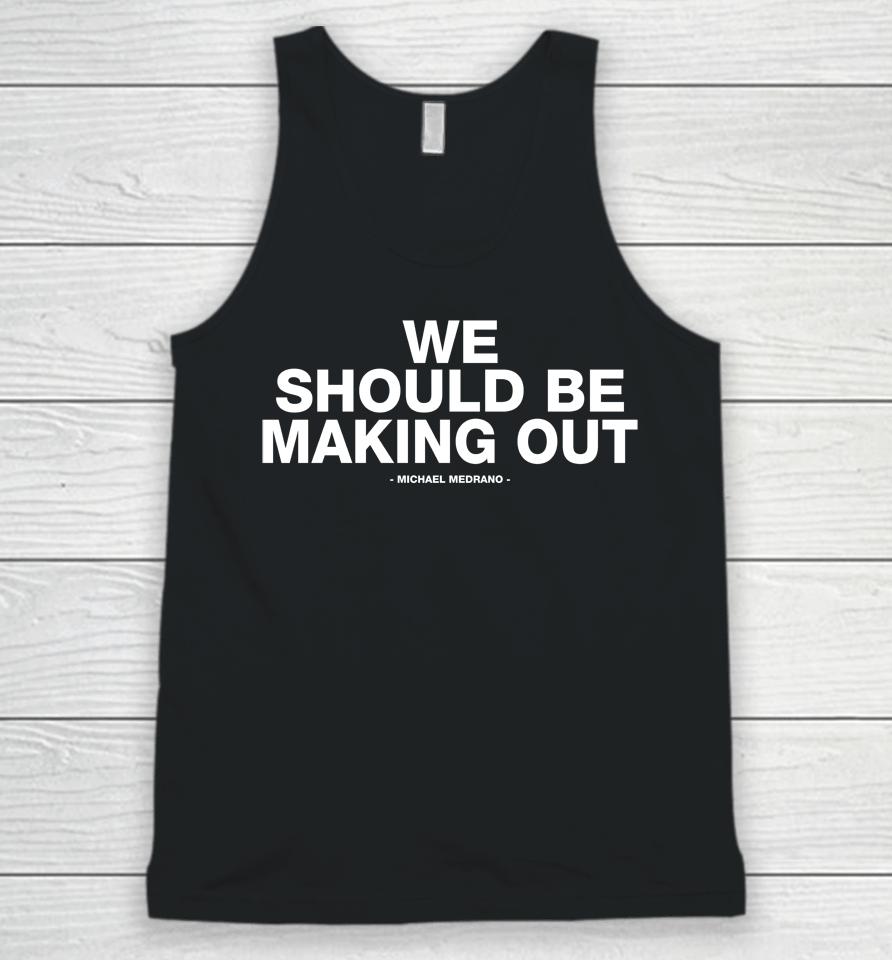 Michael Medrano Store We Should Be Making Out Michael Medrano Unisex Tank Top