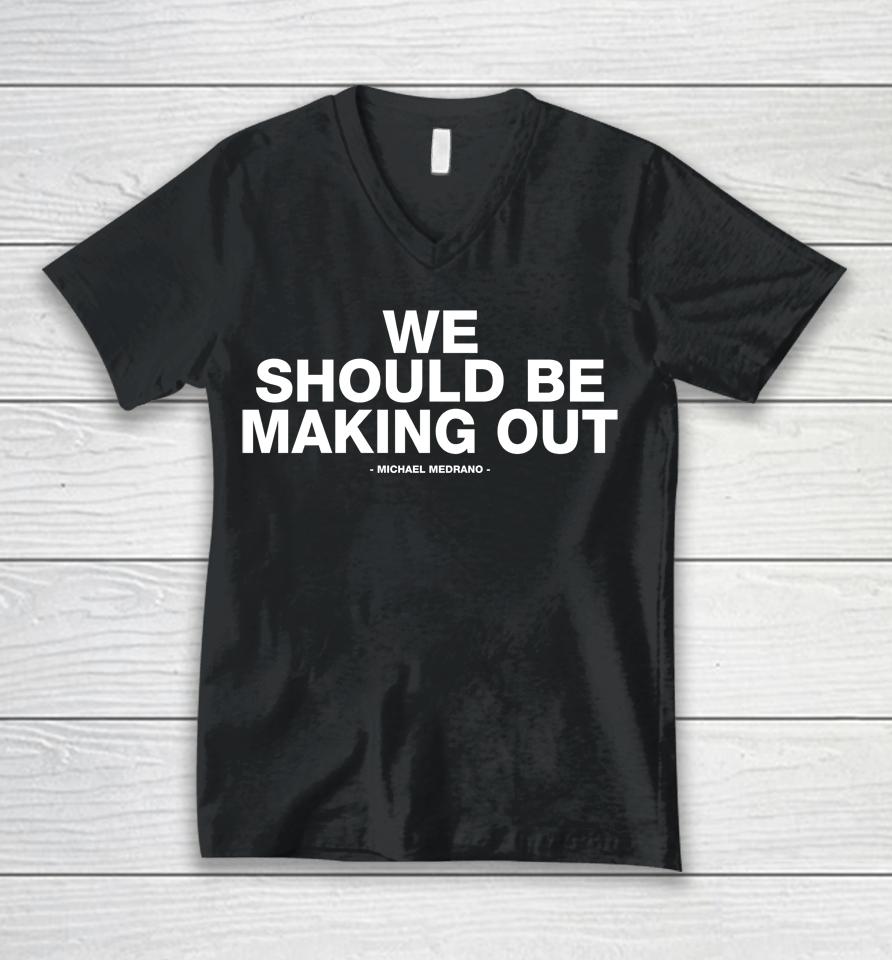 Michael Medrano Store We Should Be Making Out Michael Medrano Unisex V-Neck T-Shirt