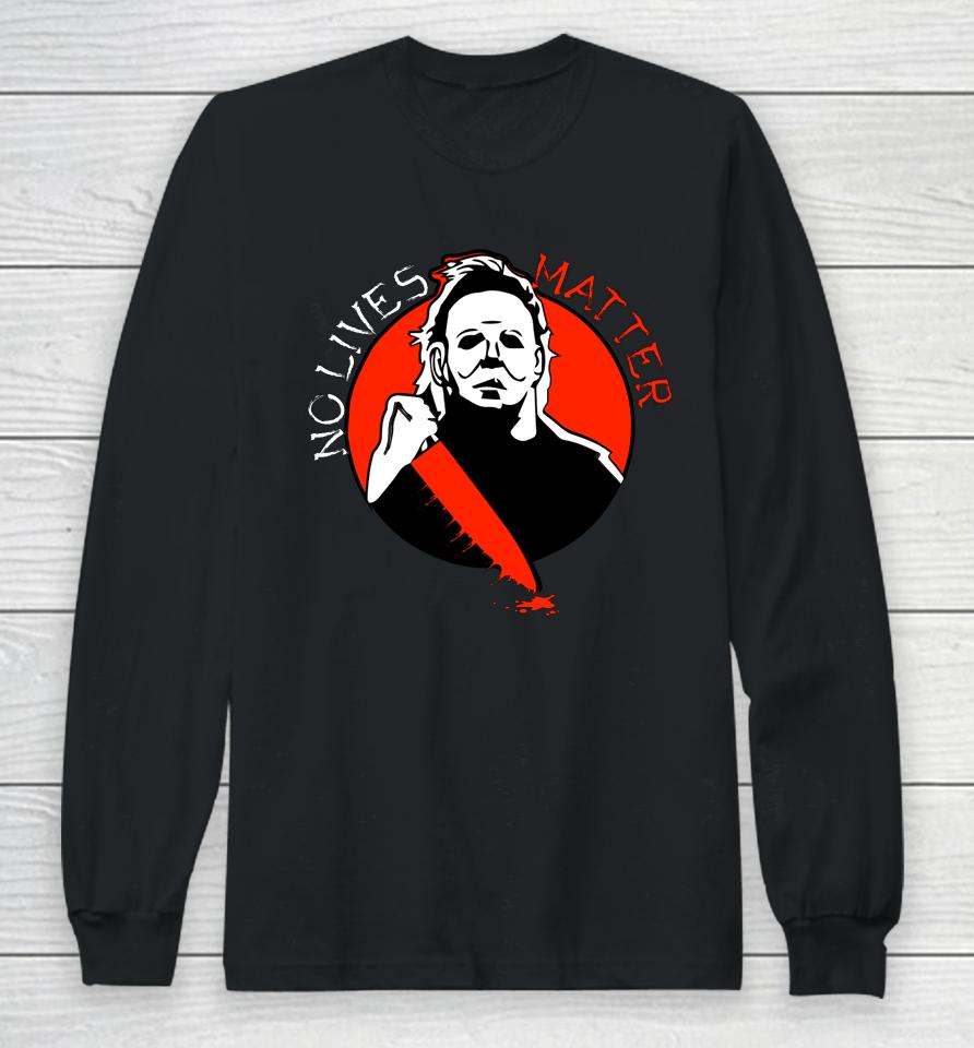 Michael Scary Myers Came Home No Lives Matter Thriller Movie Long Sleeve T-Shirt