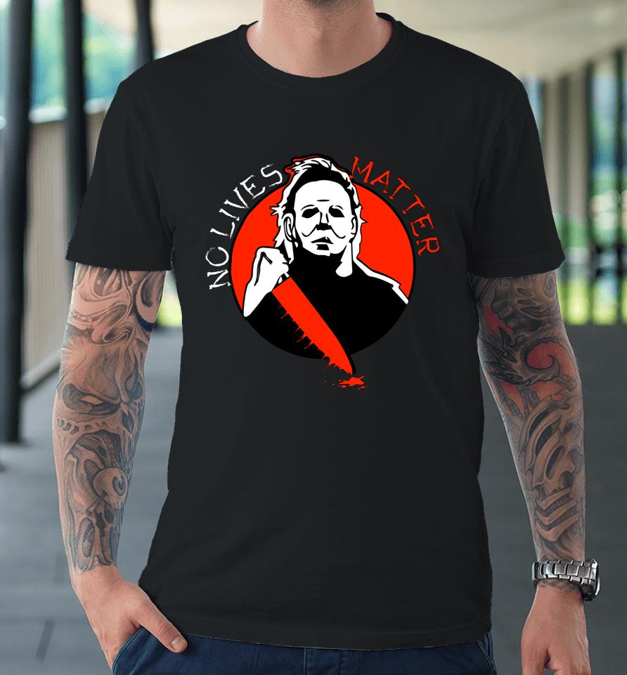 Michael Scary Myers Came Home No Lives Matter Thriller Movie Premium T-Shirt