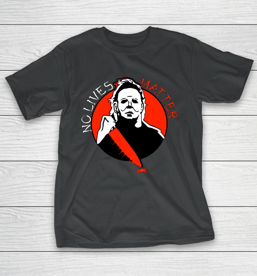 Michael Scary Myers Came Home No Lives Matter Thriller Movie T-Shirt