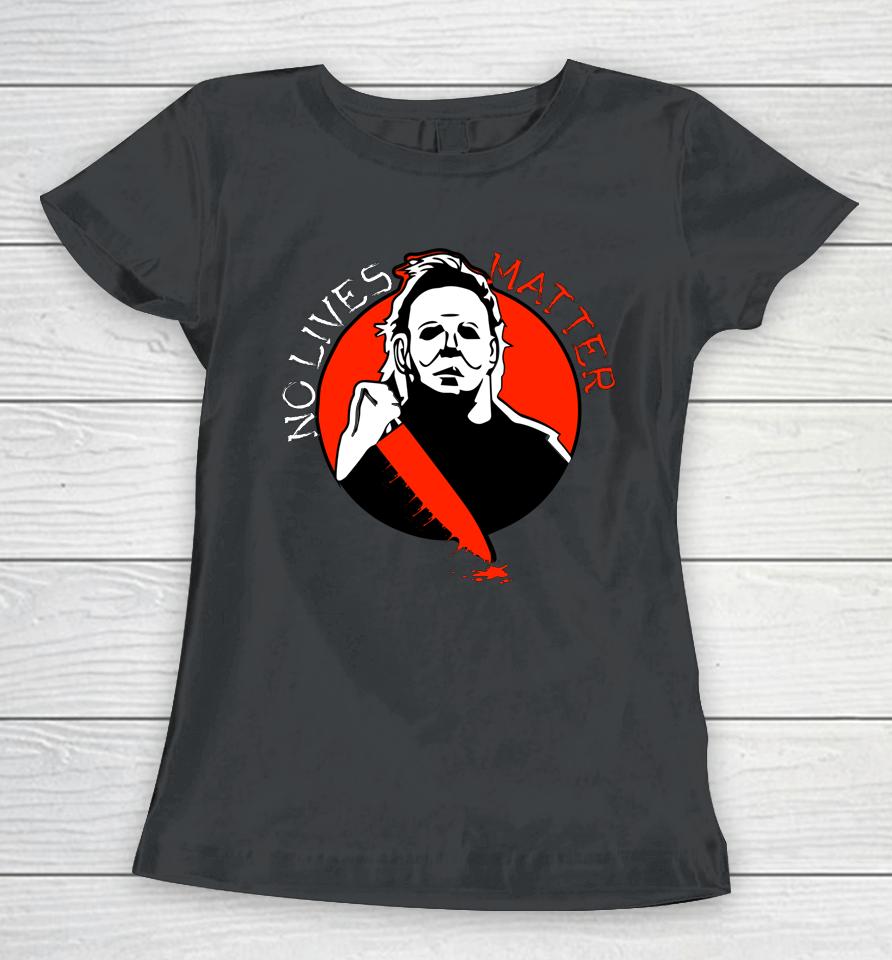 Michael Scary Myers Came Home No Lives Matter Thriller Movie Women T-Shirt