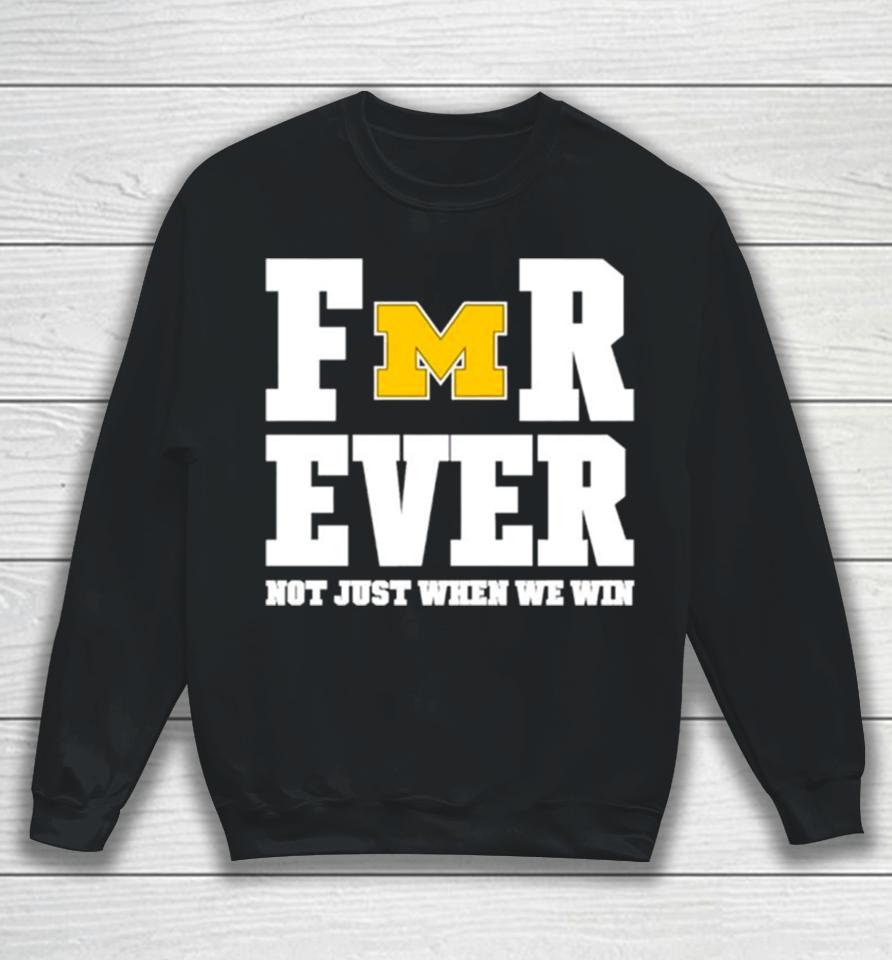 Michigan Football Forever Not Just When We Win Sweatshirt