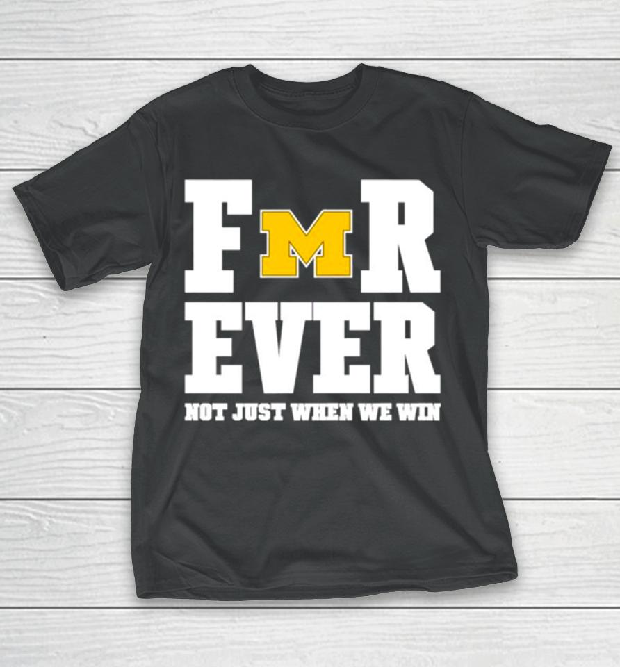 Michigan Football Forever Not Just When We Win T-Shirt