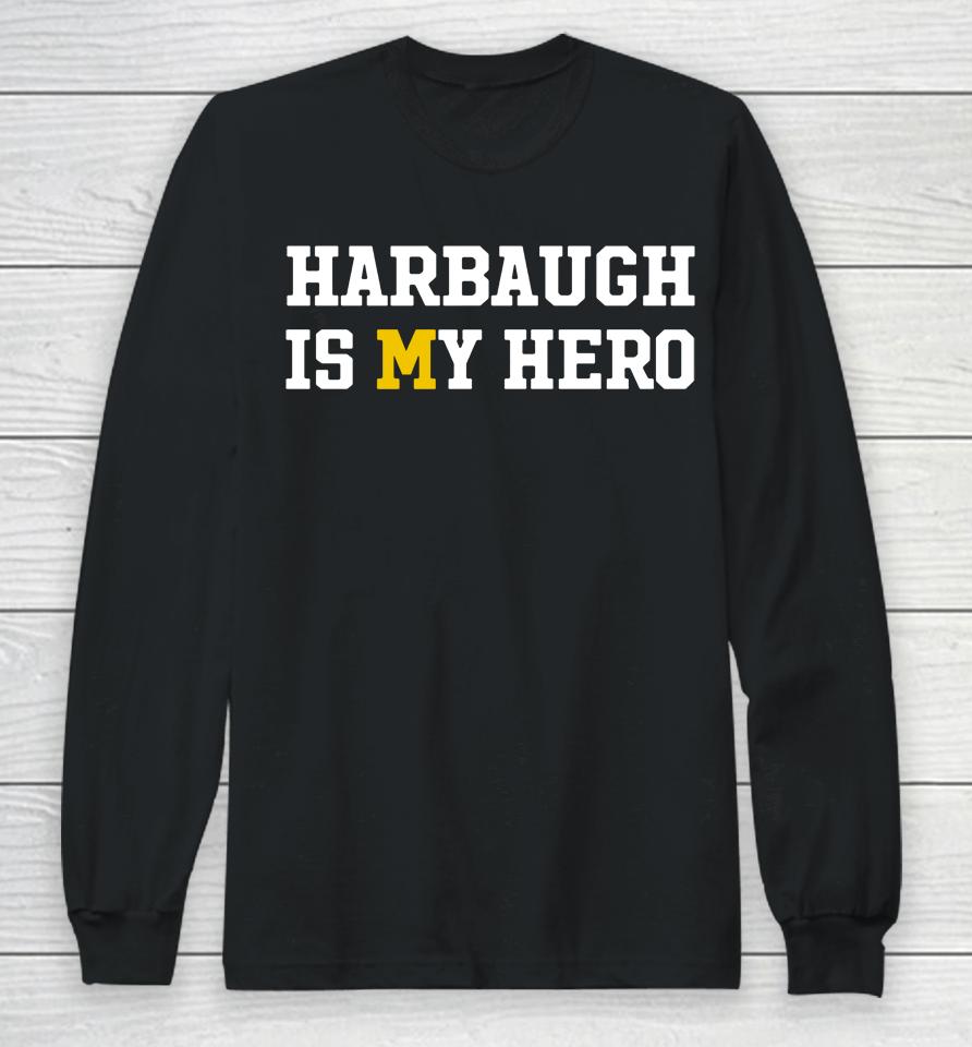 Michigan Harbaugh Is My Hero Long Sleeve T-Shirt