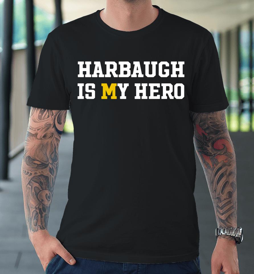 Michigan Harbaugh Is My Hero Premium T-Shirt