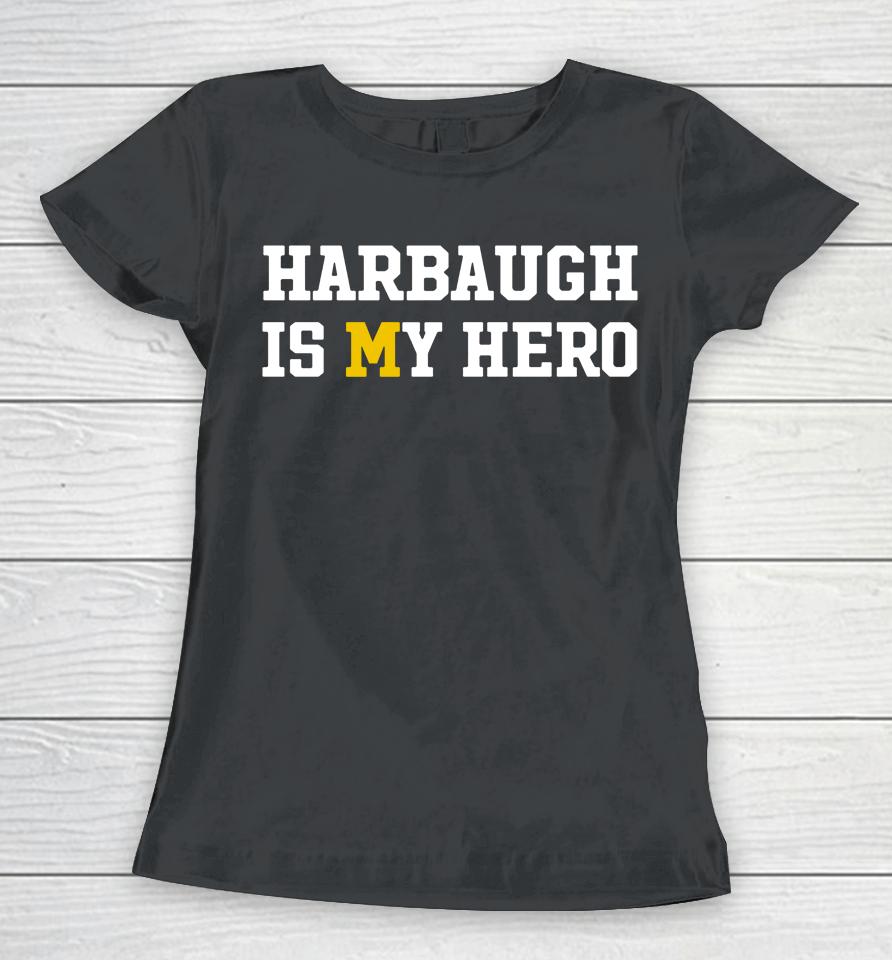 Michigan Harbaugh Is My Hero Women T-Shirt