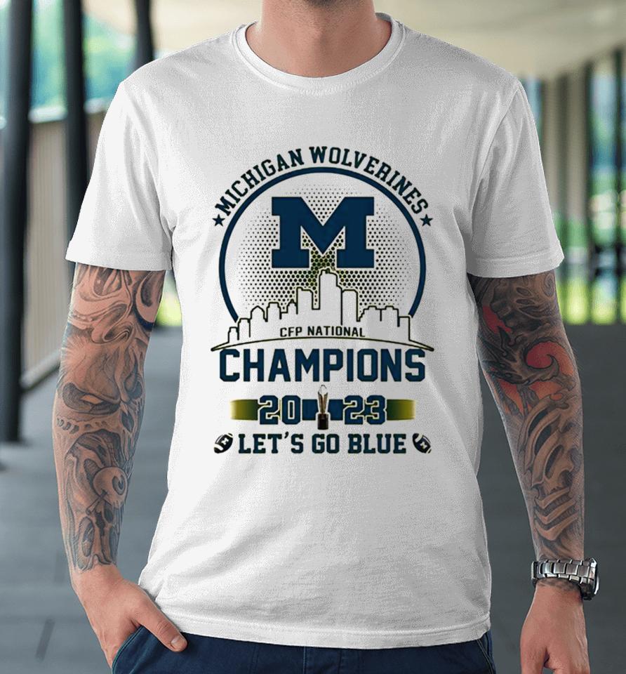 Michigan Wolverines 2023 Champions Let’s Go Blue Gold Logo Skyline Premium T-Shirt