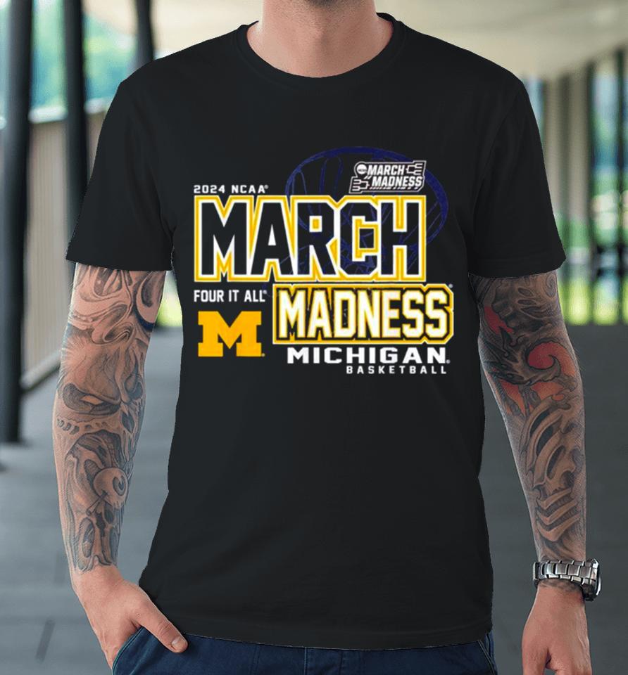 Michigan Wolverines 2024 Ncaa Women’s Basketball March Madness Four It All Premium T-Shirt