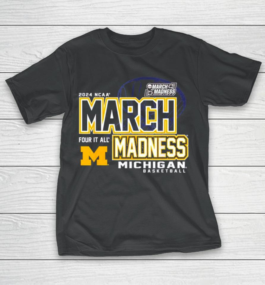 Michigan Wolverines 2024 Ncaa Women’s Basketball March Madness Four It All T-Shirt