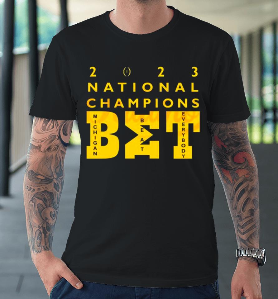 Michigan Wolverines Beat Everybody 2023 National Champions Bet Premium T-Shirt