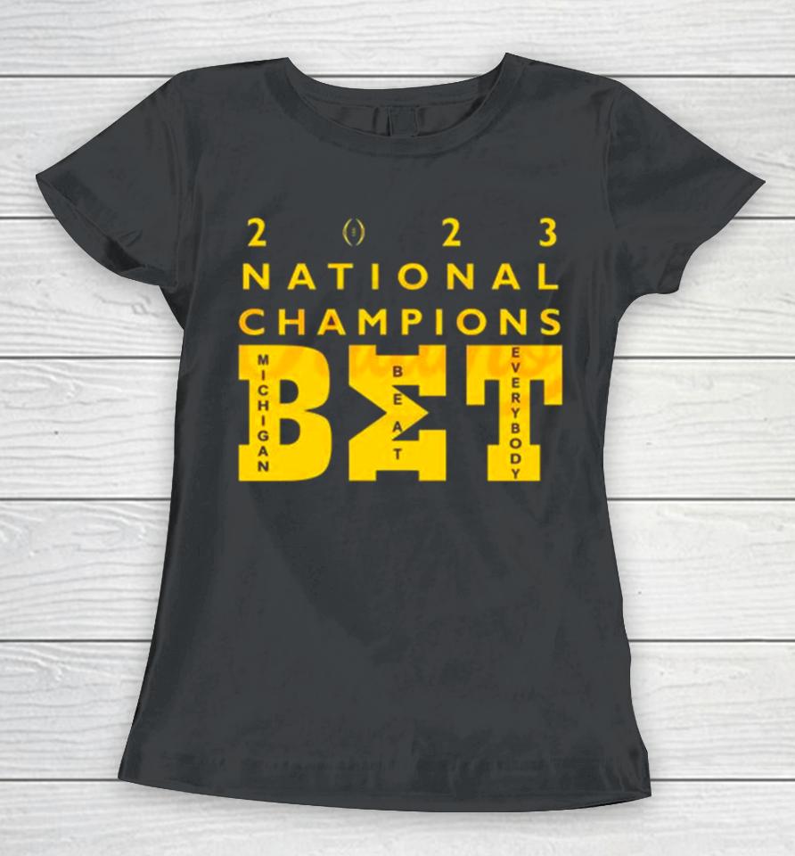 Michigan Wolverines Beat Everybody 2023 National Champions Bet Women T-Shirt