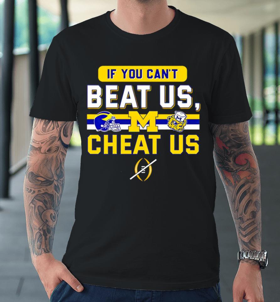 Michigan Wolverines If You Can’t Beat Us Cheat Us Premium T-Shirt
