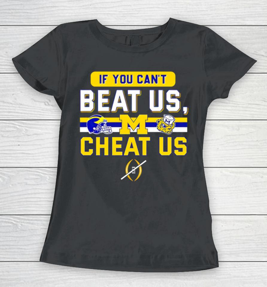 Michigan Wolverines If You Can’t Beat Us Cheat Us Women T-Shirt