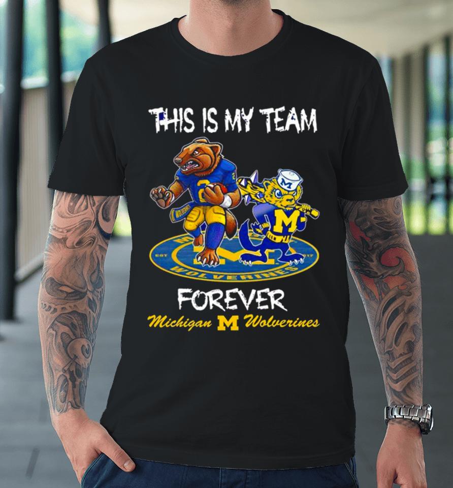 Michigan Wolverines This Is My Team Forever Mascots Premium T-Shirt