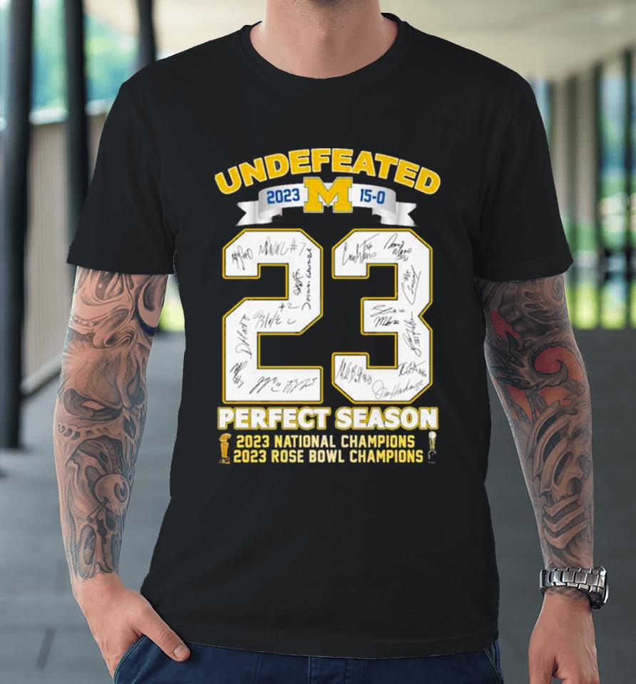 Michigan Wolverines Undefeated 2023 15 0 Perfect Season 2023 Rose Bowl And National Champions Signatures Premium T-Shirt