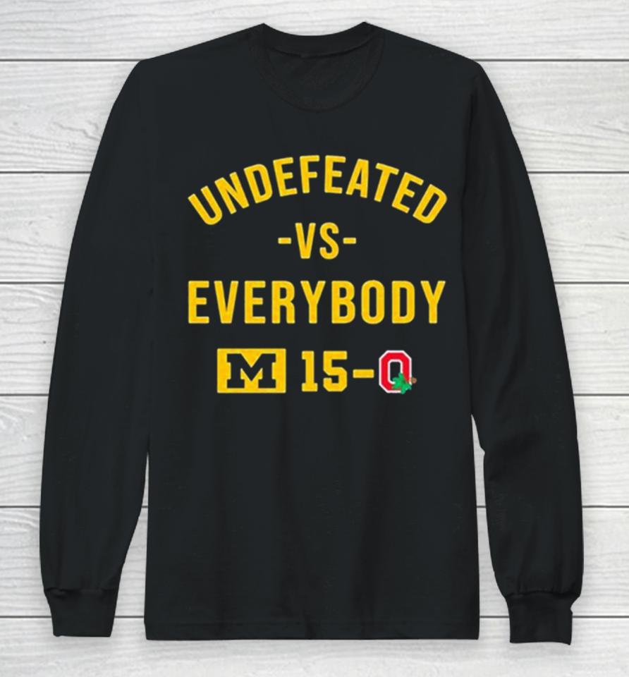 Michigan Wolverines Undefeated Vs Everybody M 15 0 Ohio State Long Sleeve T-Shirt