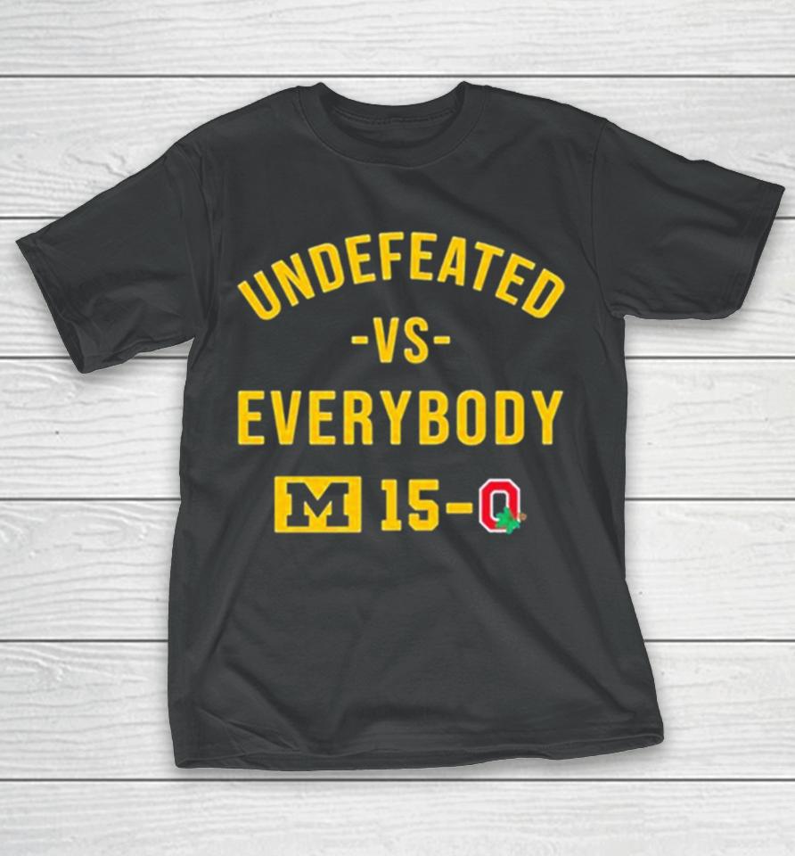 Michigan Wolverines Undefeated Vs Everybody M 15 0 Ohio State T-Shirt