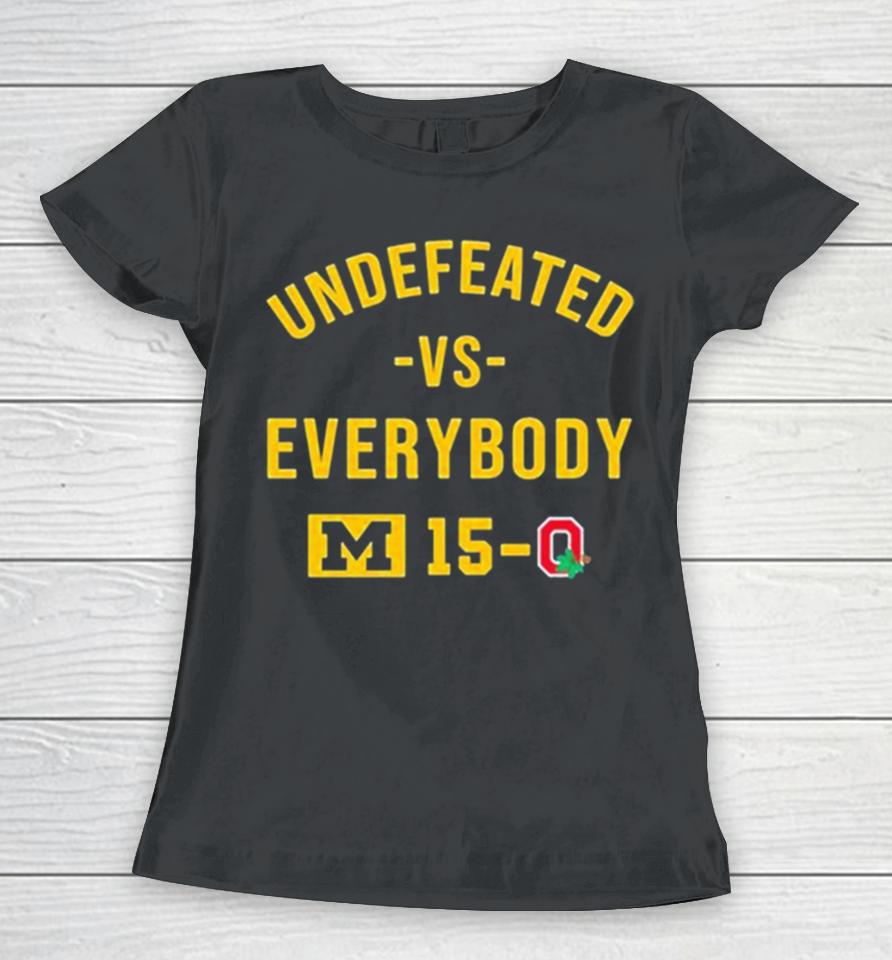 Michigan Wolverines Undefeated Vs Everybody M 15 0 Ohio State Women T-Shirt