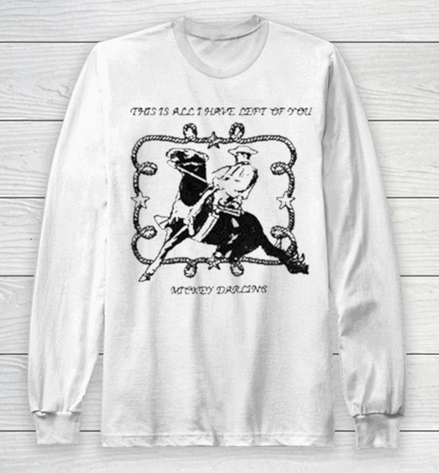 Mickey Darling This Is All I Have Left Of You Long Sleeve T-Shirt